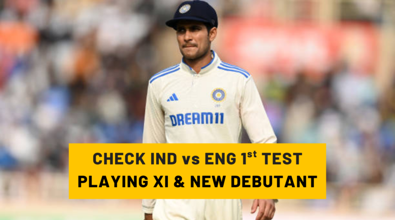 IND vs ENG 1st Test Playing 11 Announced Two New Players to Debut