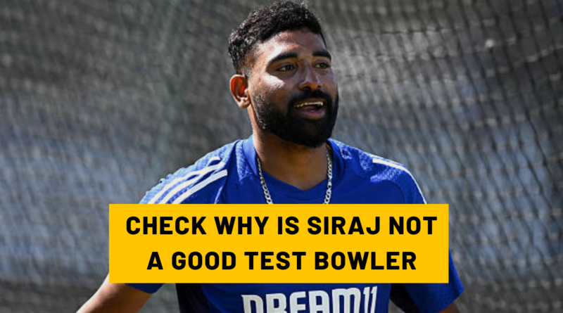 CHECK WHY IS MOHAMMED SIRAJ NOT A GOOD TEST BOWLER